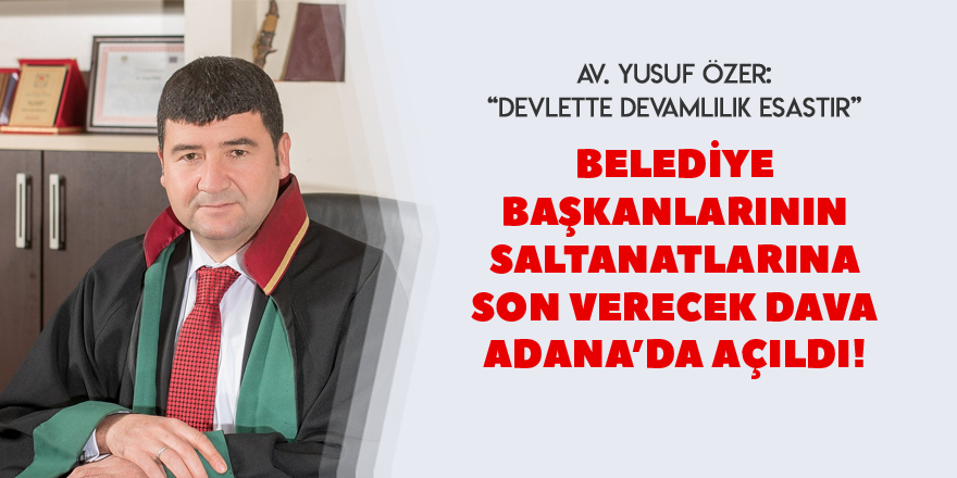 Belediye başkanlarının saltanatına son verecek olan dava Adana da açıldı