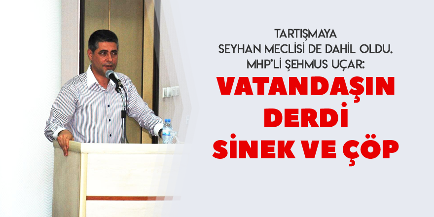 MHP'li Uçar: Vatandaşın derdi sinek ve çöp