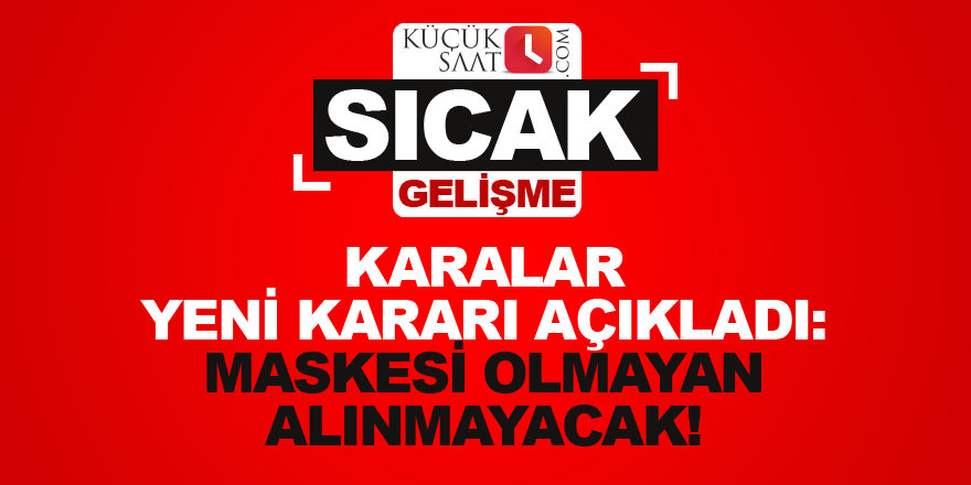 Karalar yeni kararı açıkladı: Maskesi olmayan alınmayacak!