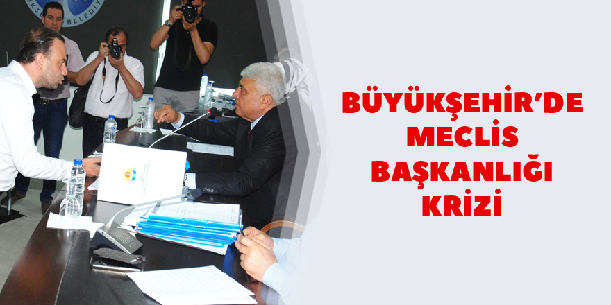 Büyükşehir’de Meclis Başkanlığı krizi