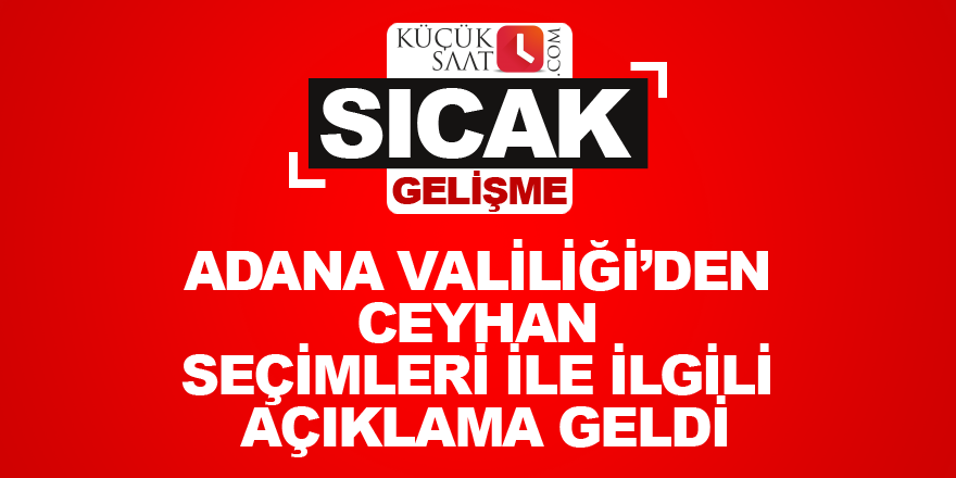 Adana Valiliği’den Ceyhan seçimleri ile ilgili açıklama geldi