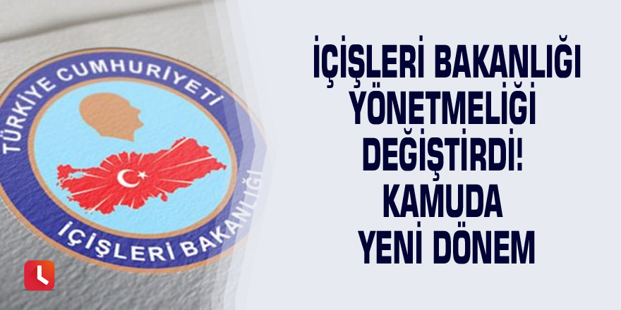 İçişleri Bakanlığı yönetmeliği değiştirdi! Kamuda yeni dönem