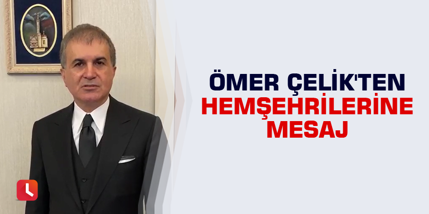 Ömer Çelik'ten hemşehrilerine mesaj