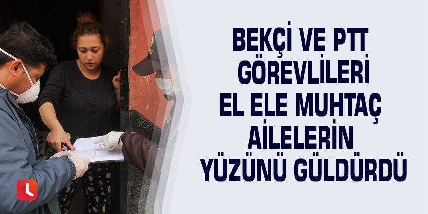 Bekçi ve PTT görevlileri el ele muhtaç ailelerin yüzünü güldürdü