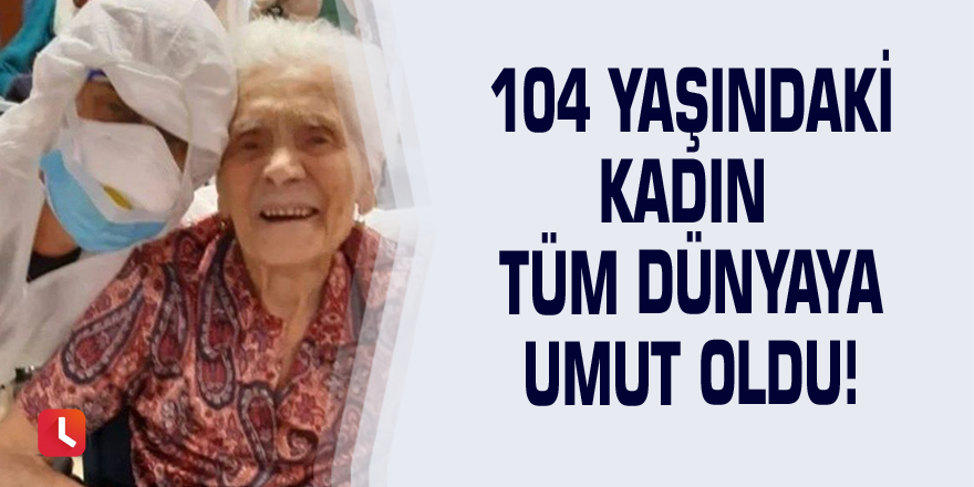 104 yaşındaki kadın tüm dünyaya umut oldu!
