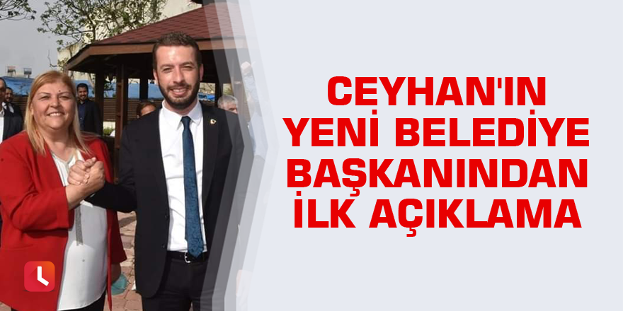 Ceyhan'ın yeni belediye başkanından ilk açıklama