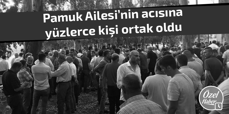 Pamuk Ailesi'nin acısına yüzlerce kişi ortak oldu