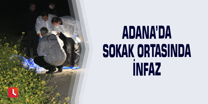 Adana’da sokak ortasında infaz