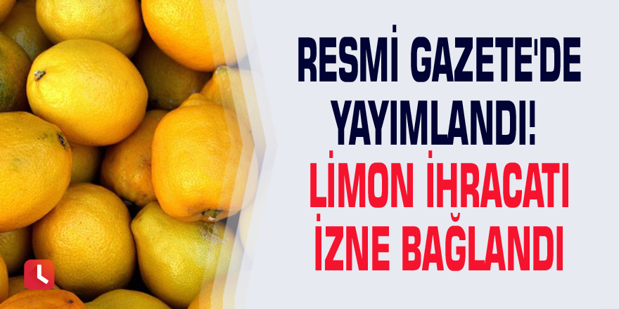 Resmi Gazete'de yayımlandı! Limon ihracatı izne bağlandı