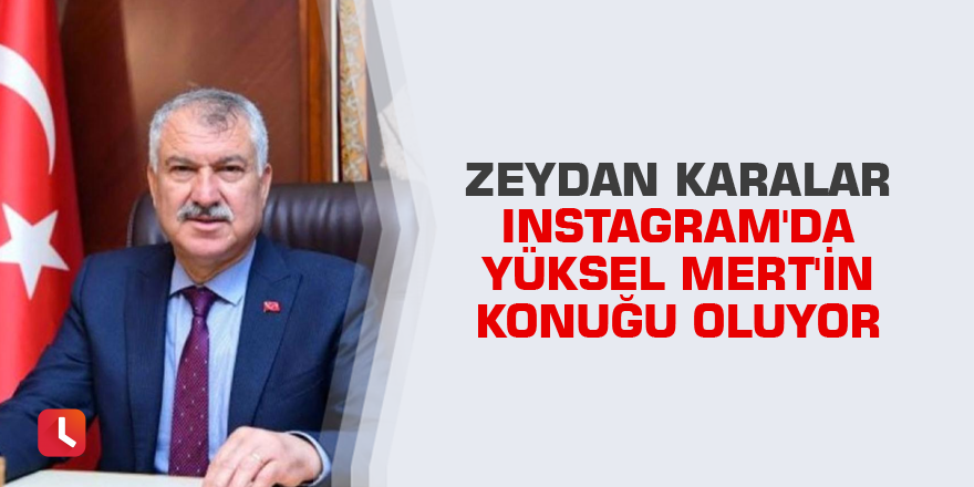 Zeydan Karalar Instagram'da Yüksel Mert'in konuğu oluyor