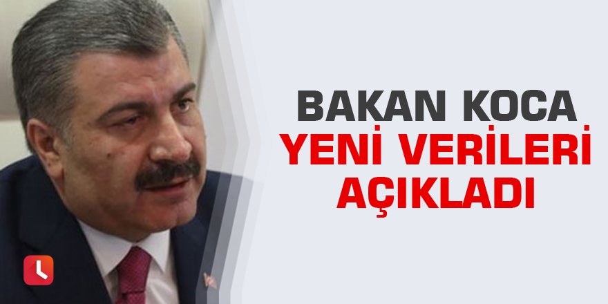 Bakan Koca yeni verileri açıkladı