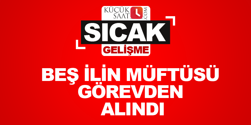 Beş ilin müftüsü görevden alındı