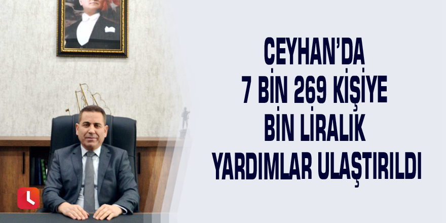 Ceyhan’da 7 bin 269 kişiye bin liralık yardımlar ulaştırıldı