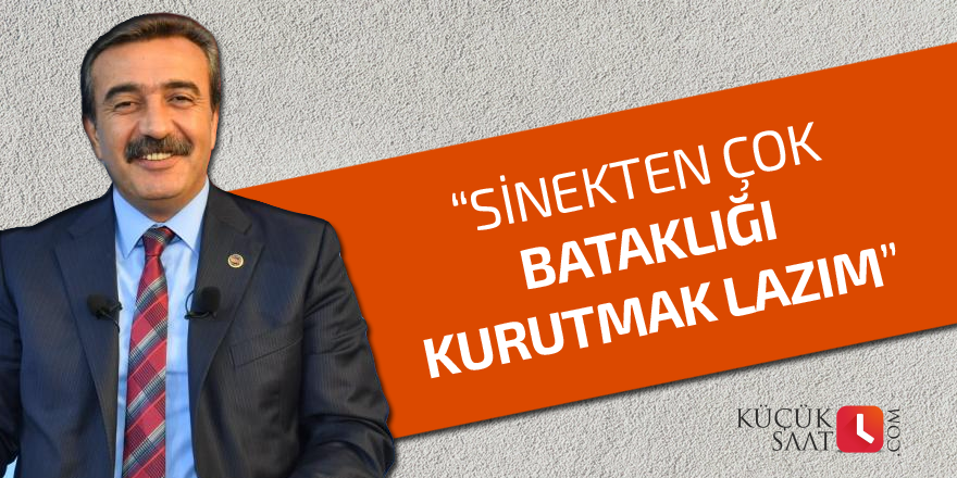 “Sinekten çok bataklığı kurutmak lazım”