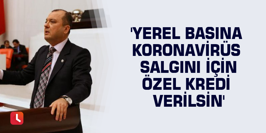 'Yerel basına koronavirüs salgını için özel kredi verilsin'