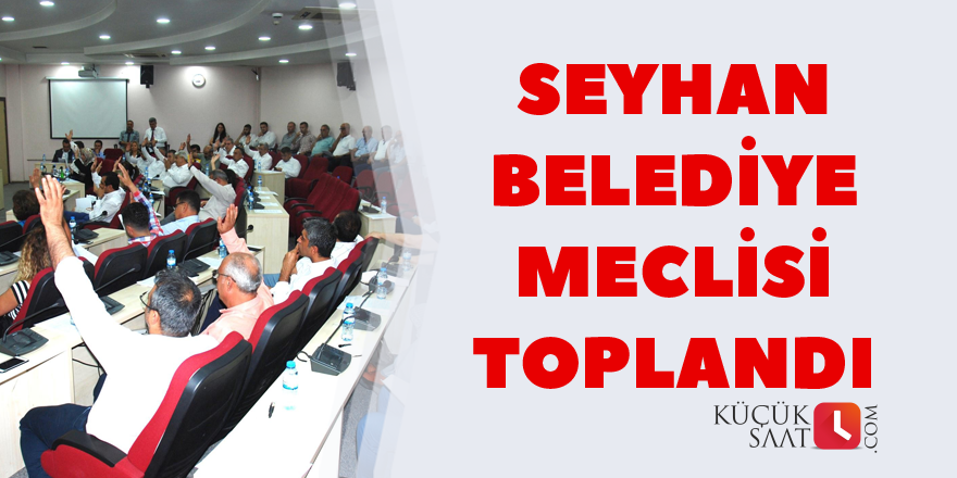 Seyhan Belediye Meclisi toplandı