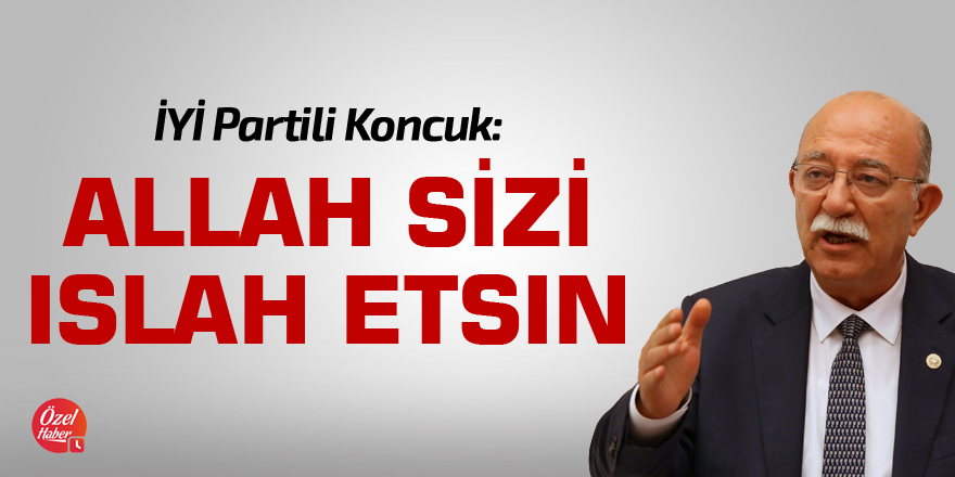 Koncuk: Allah sizi ıslah etsin