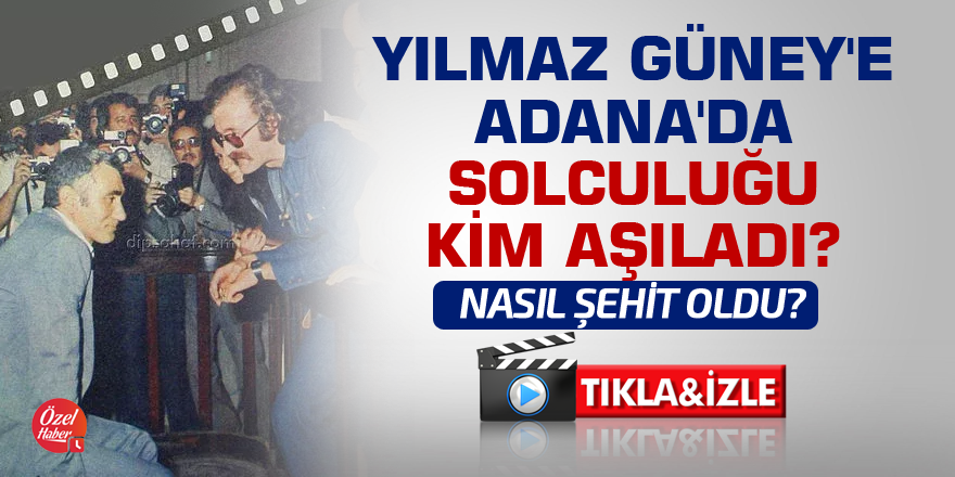 Yılmaz Güney'e Adana'da solculuğu kim aşıladı?