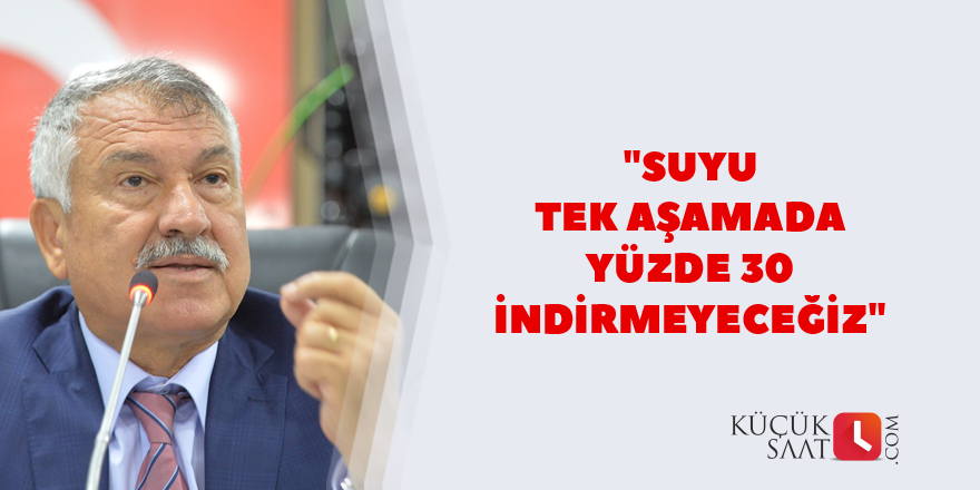 "Suyu tek aşamada yüzde 30 indirmeyeceğiz"