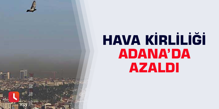 Hava Kirliliği Adana’da azaldı