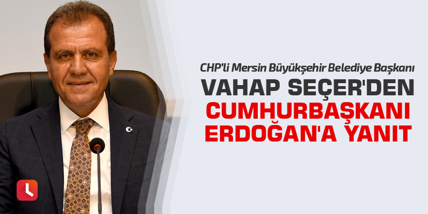 Vahap Seçer'den Cumhurbaşkanı Erdoğan'a yanıt