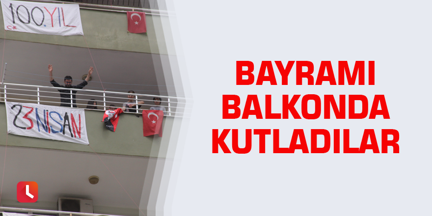 Bayramı balkonda kutladılar
