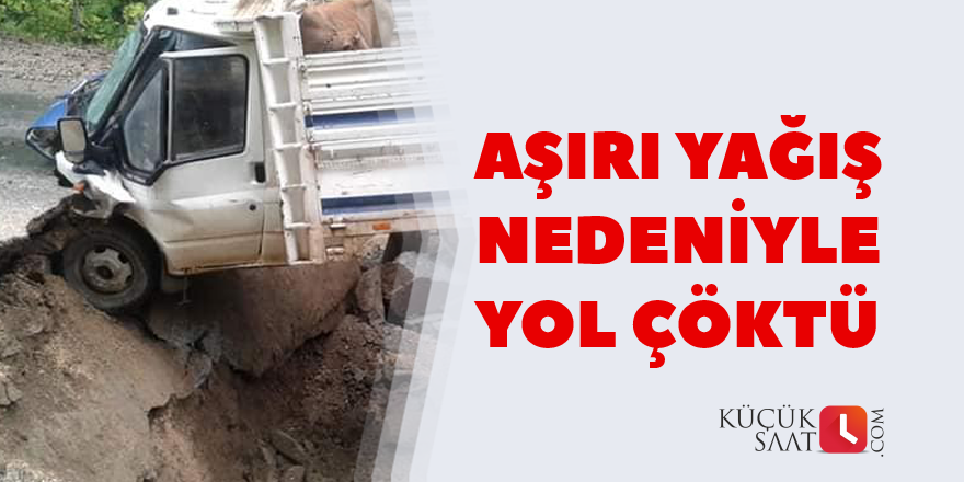 Aşırı yağış nedeniyle yol çöktü