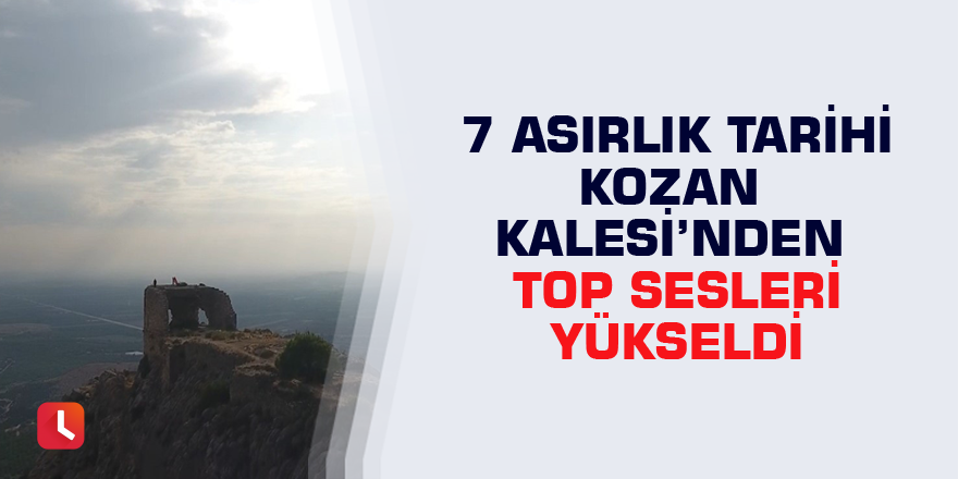 7 asırlık tarihi Kozan Kalesi’nden top sesleri yükseldi
