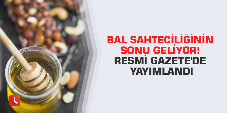 Bal sahteciliğinin sonu geliyor! Resmi Gazete'de yayımlandı
