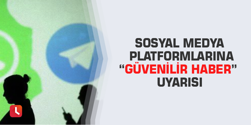 Sosyal medya platformlarına “güvenilir haber” uyarısı