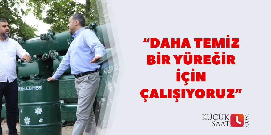 "Daha temiz bir Yüreğir için çalışıyoruz"