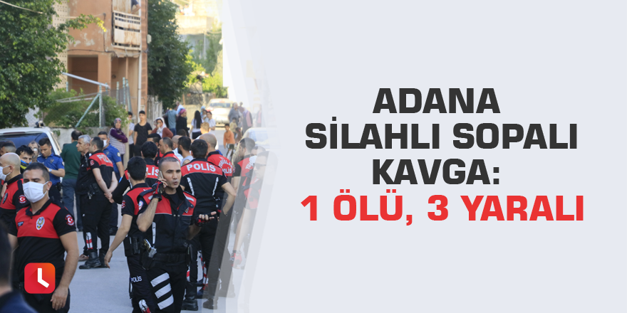 Adana silahlı sopalı kavga: 1 ölü, 3 yaralı