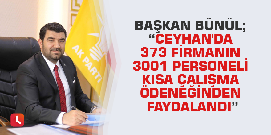 Başkan Bünül; “Ceyhan'da 373 firmanın 3001 personeli kısa çalışma ödeneğinden faydalandı”