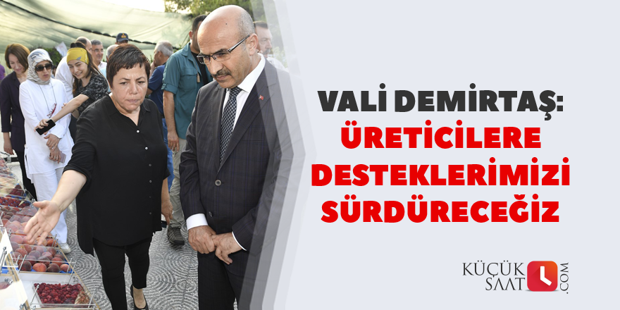 “Üreticilere desteklerimizi sürdüreceğiz”