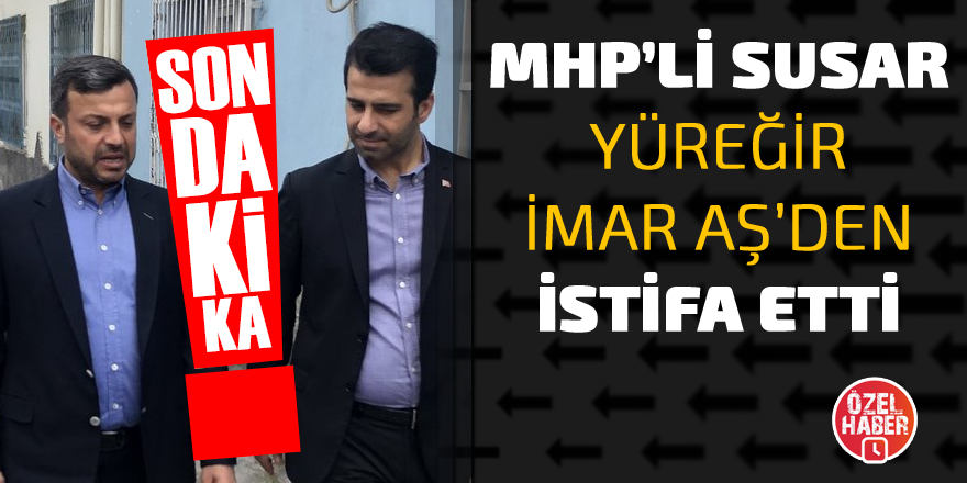 MHP’li Susar Yüreğir İmar AŞ’den istifa etti