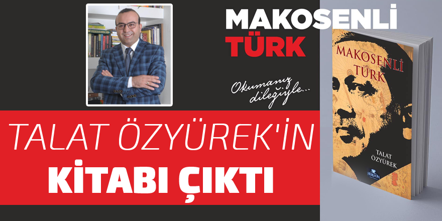 Talat Özyürek'in, "Makosenli Türk" kitabı çıktı