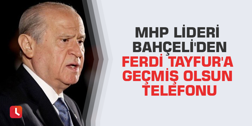 MHP lideri Bahçeli'den Ferdi Tayfur'a geçmiş olsun telefonu
