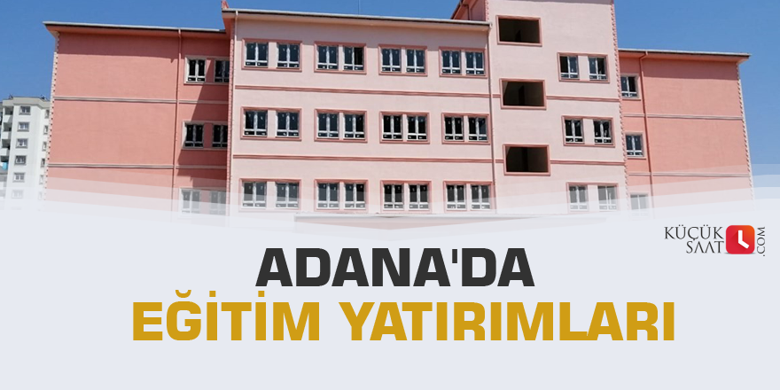 Adana'da eğitim yatırımları