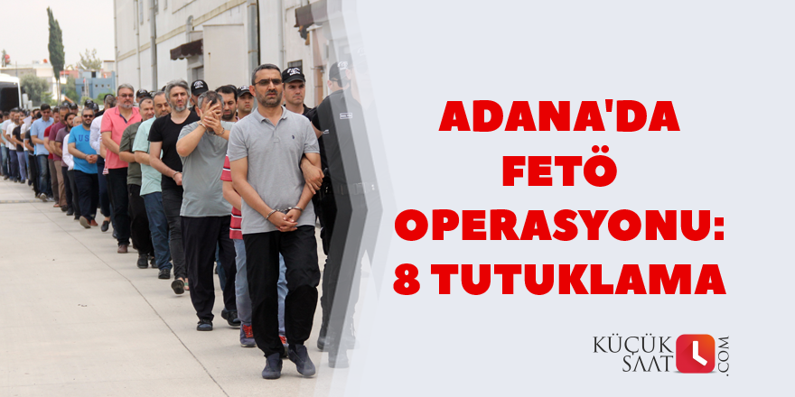 Adana'da FETÖ operasyonunda 8 tutuklama