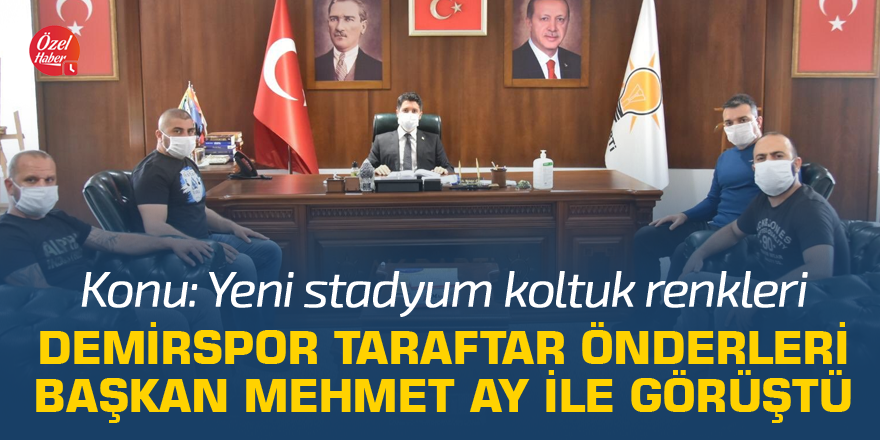 Demirspor taraftar önderleri Başkan Mehmet Ay ile görüştü