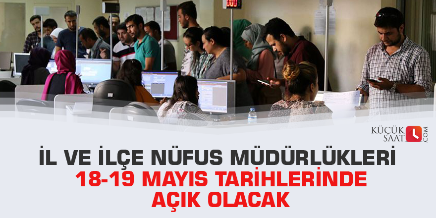 İl ve ilçe nüfus müdürlükleri 18-19 Mayıs tarihlerinde açık olacak