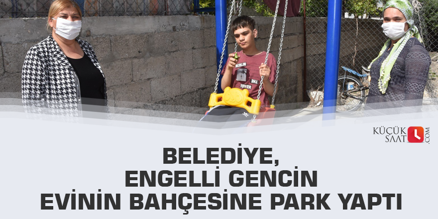 Belediye, engelli gencin evinin bahçesine park yaptı