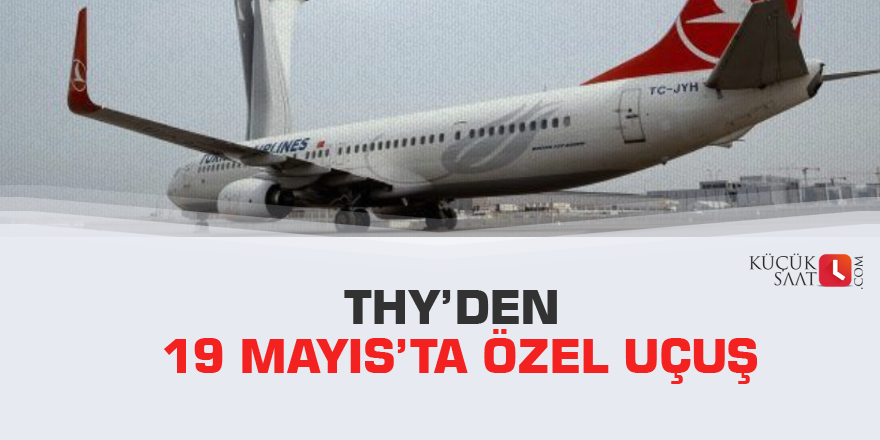THY’den 19 Mayıs’ta özel uçuş
