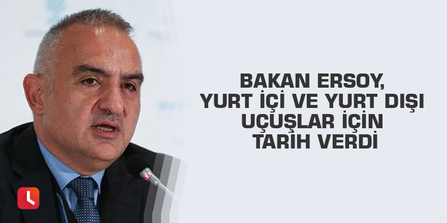 Bakan Ersoy, yurt içi ve yurt dışı uçuşlar için tarih verdi