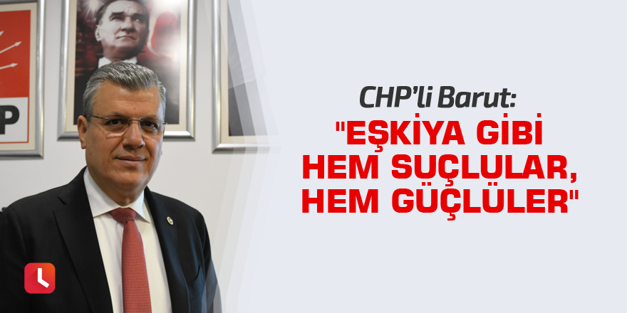 "Eşkiya gibi hem suçlular, hem güçlüler"