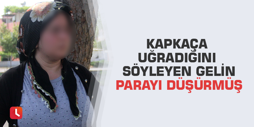Kapkaça uğradığını söyleyen gelin parayı düşürmüş