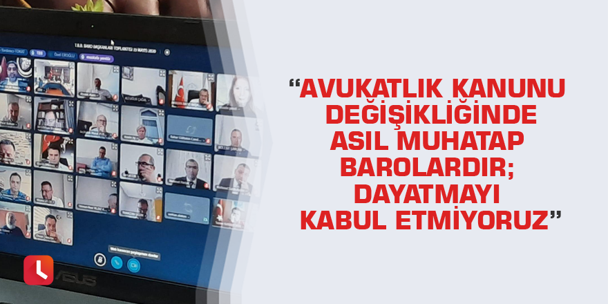 “Avukatlık kanunu değişikliğinde asıl muhatap barolardır; dayatmayı kabul etmiyoruz”