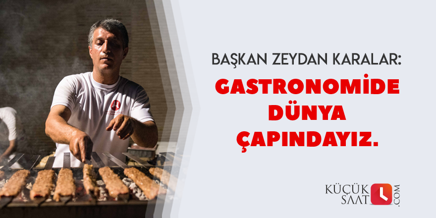 “Gastronomide dünya çapındayız”