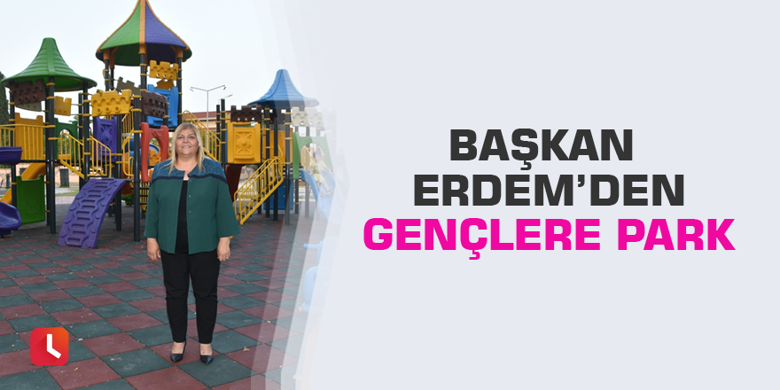 Başkan Erdem’den gençlere park