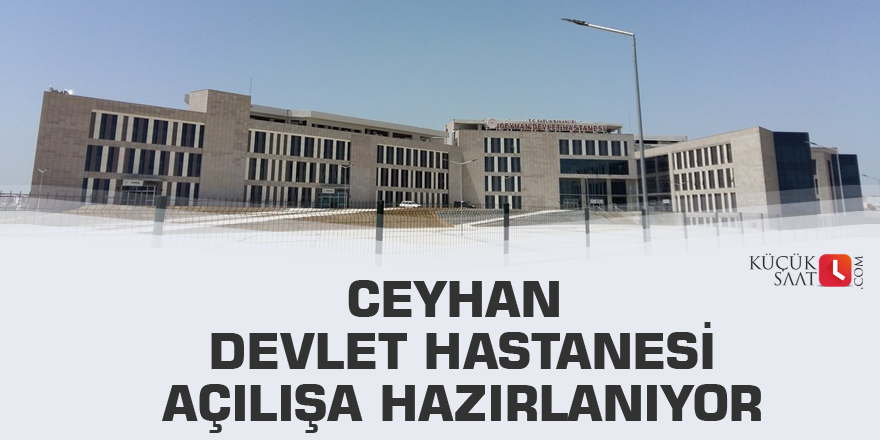 Ceyhan Devlet Hastanesi açılışa hazırlanıyor